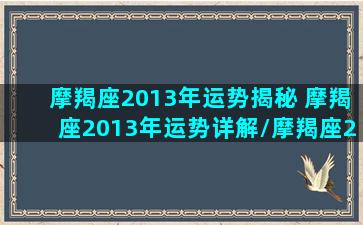 摩羯座2013年运势揭秘 摩羯座2013年运势详解/摩羯座2013年运势揭秘 摩羯座2013年运势详解-我的网站